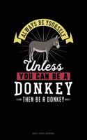 Always Be Yourself Unless You Can Be A Donkey Then Be A Donkey: Daily Food Journal(Daily Food Journal)