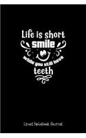 Life Is Short, Smile, While You Still Have Teeth Lined Notebook Journal: Funny Gag Gift Humorous Notepad For Dentists, Dental Assistants & Coworkers