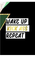 Wake Up Kick Ass Repeat