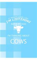 It Might Look Like I'm Listening But In My Head I'm Thinking About Cows