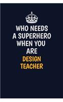 Who Needs A Superhero When You Are design teacher