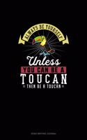 Always Be Yourself Unless You Can Be A Toucan Then Be A Toucan