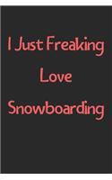 I Just Freaking Love Snowboarding: Lined Journal, 120 Pages, 6 x 9, Funny Snowboarding Gift Idea, Black Matte Finish (I Just Freaking Love Snowboarding Journal)