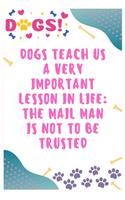 Dogs teach us a very important lesson in life The mail man is not to be trusted: Journal Notebook for Dog Lover 6&#8242; x 9&#8242;, 100 Lined pages