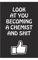 Look at You Becoming a Chemist and Shit: Chemist Graduation Gift for Him Her Best Friend Son Daughter College School University Celebrating Job