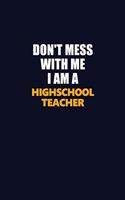 Don't Mess With Me I Am A highschool teacher: Career journal, notebook and writing journal for encouraging men, women and kids. A framework for building your career.