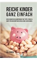 Reiche Kinder ganz einfach: Der ultimative Geldunterricht mit Tipps, Tricks & Kniffe für den künftigen Erfolg eines jeden Kindes