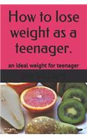 How to Lose Weight as a Teenager: The Secrets to Maintain an Ideal Weight as a Teenager