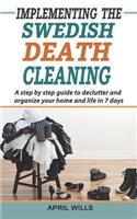 Implementing the Swedish Death Cleaning: A Step by Step Guide to Declutter and Organize Your Home and Life in 7 Days
