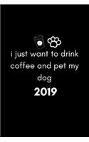 I Just Want to Drink Coffee and Pet My Dog 2019: Cute Week to View Daily Agenda and Goal Planner for the New Year