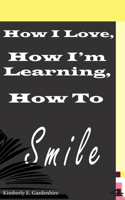How I Love, How I'm Learning, How To Smile