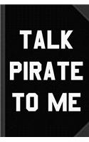 Talk Pirate to Me Journal Notebook: Blank Lined Ruled for Writing 6x9 120 Pages