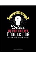 Always Be Yourself Unless You Can Be a Doodle Dog Then Be a Doodle Dog: Unruled Composition Book