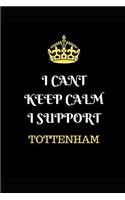 I Cant Keep Calm I Support Tottenham: Funny Football Writing 120 Pages Notebook Journal - Small Lined (6 X 9 )