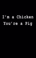 I'm a Chicken You're a Pig