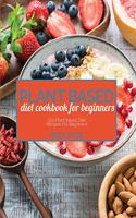 Plant Based Diet Cookbook For Beginners