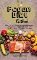 Pegan Diet Cookbook: The Perfect Combination Between Paleo and Vegan Diet in 50 Healthy and Delicious Recipes