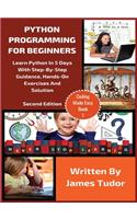 Python Programming For Beginners: Learn Python In 5 Days with Step-By-Step Guidance, Hands-On Exercises And Solution