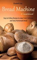 Bread Machine Cookbook: Easy-to-Follow Recipes to make Fresh, Delicious, and Tasty Homemade Bread