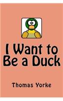 I Want to Be a Duck