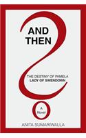 And Then?: The Destiny of Pamela Lady of Swendown