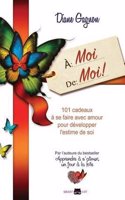 A Moi de Moi: 101 Cadeaux a Se Faire Avec Amour Pour Developper L'Estime de Soi