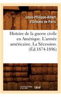 Histoire de la Guerre Civile En Amérique. l'Armée Américaine. La Sécession. (Éd.1874-1896)