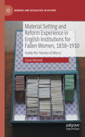 Material Setting and Reform Experience in English Institutions for Fallen Women, 1838-1910: Inside the ‘Homes of Mercy’(Genders and Sexualities in History)