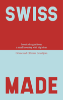 Swiss Made: Iconic Objects and World-Leading Designs from a Small Country with Big Ideas