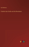 Friedrich der Große und die Revolution