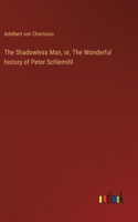 Shadowless Man, or, The Wonderful history of Peter Schlemihl