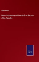 Notes, Explanatory and Practical, on the Acts of the Apostles