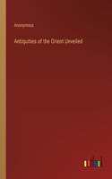 Antiquities of the Orient Unveiled