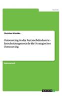 Outsourcing in der Automobilindustrie. Entscheidungsmodelle für Strategisches Outsourcing