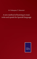 A new method of learning to read, write and speak the Spanish language