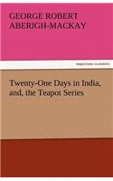 Twenty-One Days in India, And, the Teapot Series