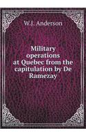 Military operations at Quebec from the capitulation by De Ramezay