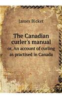The Canadian curler's manual or, An account of curling as practised in Canada