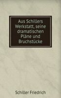 AUS SCHILLERS WERKSTATT SEINE DRAMATISC