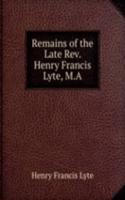 Remains of the Late Rev. Henry Francis Lyte, M.A.