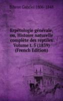 Erpetologie generale, ou, Histoire naturelle complete des reptiles Volume t. 5 (1839) (French Edition)