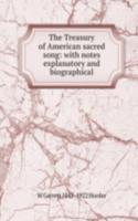 Treasury of American sacred song: with notes explanatory and biographical