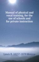 Manual of physical and vocal training, for the use of schools and for private instruction