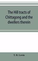 hill tracts of Chittagong and the dwellers therein