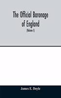 official baronage of England, showing the succession, dignities, and offices of every peer from 1066 to 1885, with sixteen hundred illustrations (Volume I)