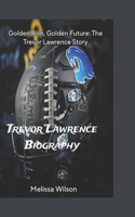 Trevor Lawrence Biography: Golden Arm, Golden Future: The Trevor Lawrence Story