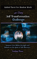 Self Transformation: Guided Tarot for Shadow Work 40 Day Challenge: Summon Your Hidden Strength and Embark on the Quest of Self-Discovery(1 The 40 Day Shadow Work Challenge)