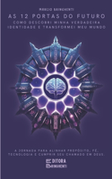 As 12 Portas do Futuro: Como Descobri Minha Verdadeira Identidade e Transformei Meu Mundo: A Jornada Para Alinhar Propósito, Fé, Tecnologia e Cumprir Seu Chamado em Deus
