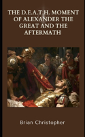 D.E.A.T.H. Moment of Alexander the Great and the Aftermath