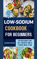 Low-Sodium Cookbook For Beginners: 150 Delicious Low Salt Recipes And A 4-Week Meal Plan